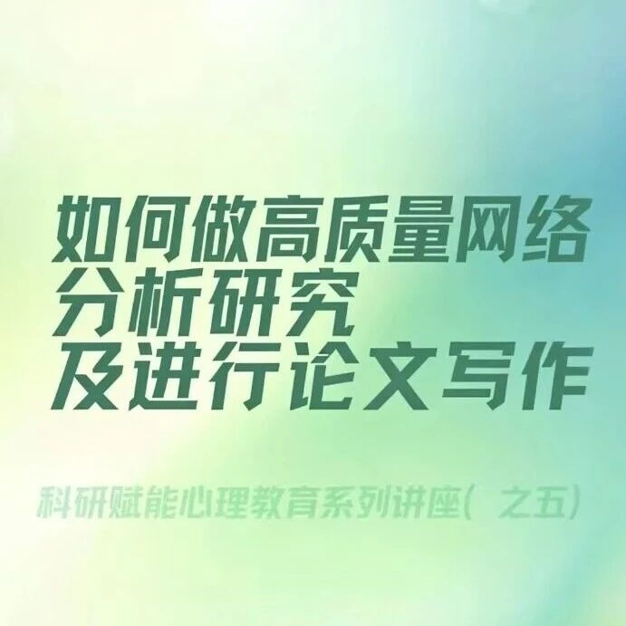 江西举办科研赋能心理教育系列讲座（之五） | 如何做高质量网络分析研究及进行论文写作