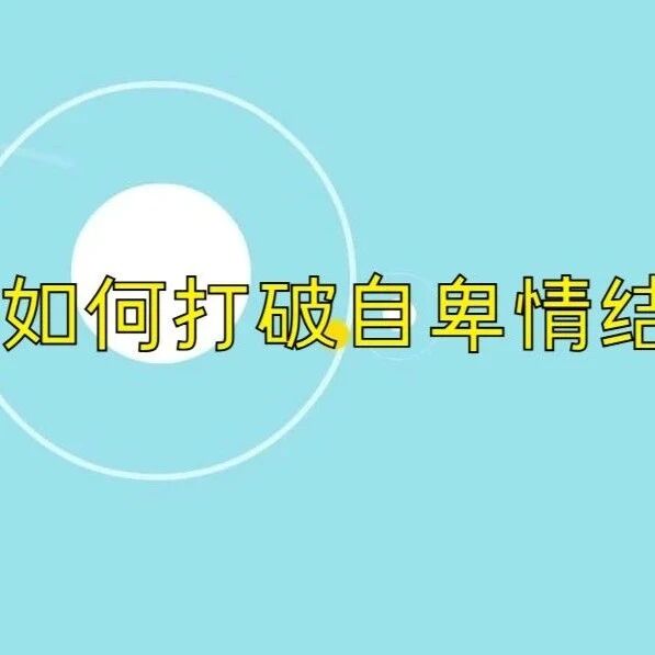 心理微课 | 第三讲：如何打破自卑情结