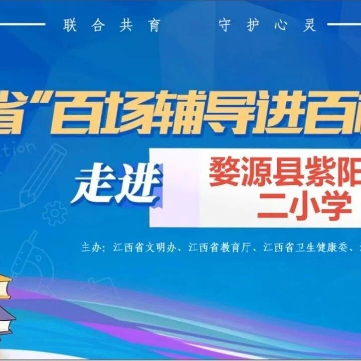 百场辅导进百校 27 | 刘弘毅老师走进婺源县紫阳第二小学开展“拒绝校园欺凌”主题讲座