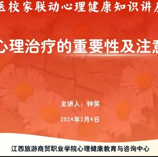 他山之石 | 江西旅游商贸职业学院开展“维持心理治疗的重要性及注意事项”医校家联动心理健康知识讲座
