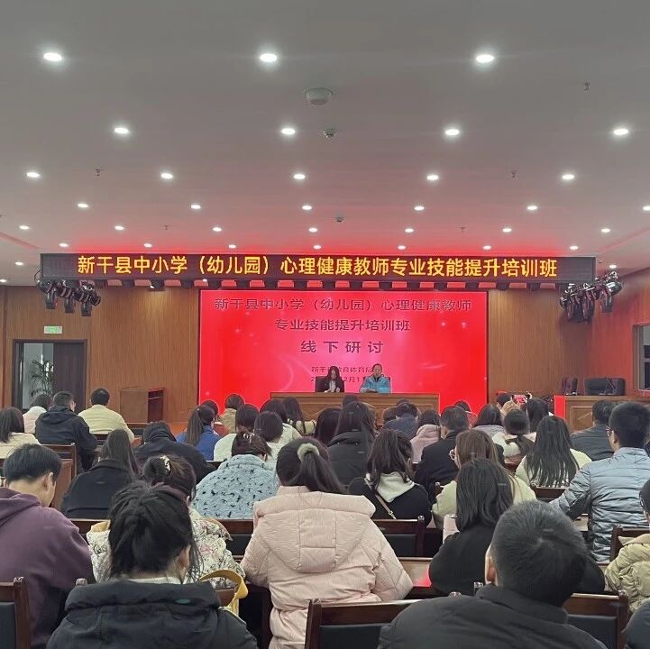 十二万教师培训线下研讨 | 吉安市新干县开展“积极心理学促成长”心理健康教师专业技能提升培训