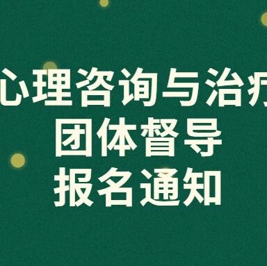 即将开组！心理咨询与治疗团体督导（人本取向）报名通知