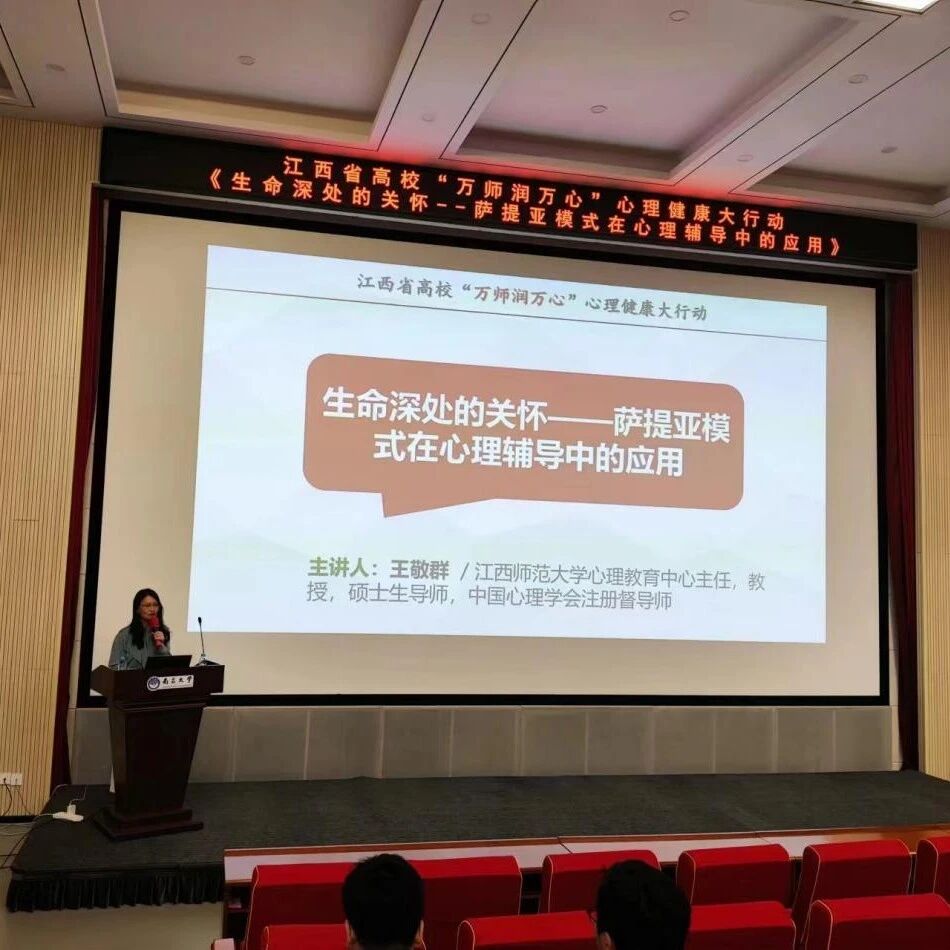 万师润万心 丨 生命深处的关怀，萨提亚模式在心理辅导中的应用——王敬群老师走进南昌大学