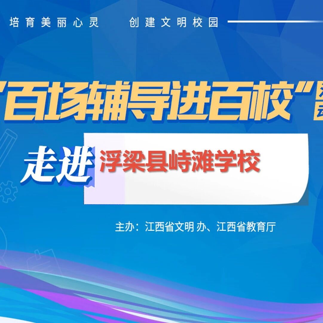 百场辅导进百校44 | 童心向阳，逐光而行——鲁娜老师动走进浮梁县峙滩学校