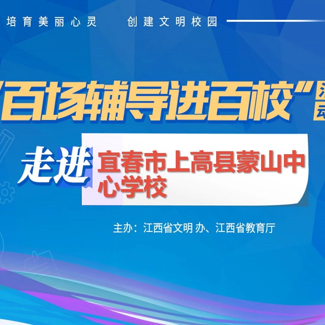 百场辅导进百校⑤ | 正确人生规划，涵养家国情怀——武厚老师走进宜春市上高县蒙山中心学校